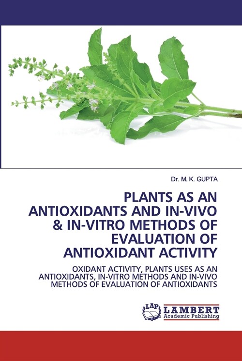 PLANTS AS AN ANTIOXIDANTS AND IN-VIVO & IN-VITRO METHODS OF EVALUATION OF ANTIOXIDANT ACTIVITY (Paperback)