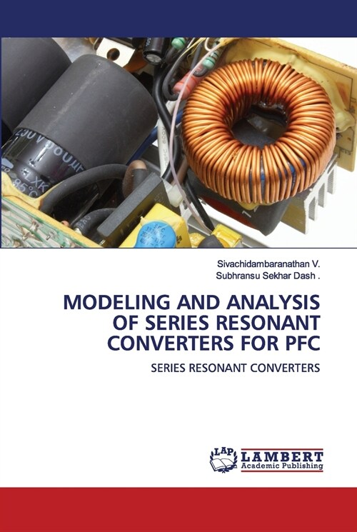MODELING AND ANALYSIS OF SERIES RESONANT CONVERTERS FOR PFC (Paperback)