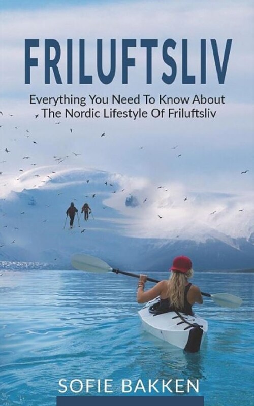 Friluftsliv: Everything You Need To Know About The Nordic Lifestyle Of Friluftsliv (Paperback)