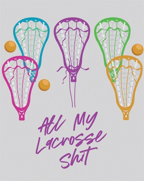 All My Lacrosse Shit: For Players and Coaches Outdoors Team Sport (Paperback)