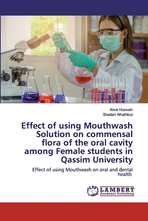 Effect of using Mouthwash Solution on commensal flora of the oral cavity among Female students in Qassim University (Paperback)