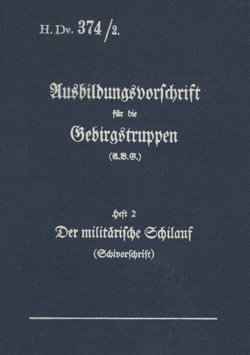 H.Dv. 374/2 Ausbildungsvorschrift f? die Gebirgstruppen - Heft 2 Der milit?ische Schilauf: 1938 - Neuauflage 2020 (Paperback)