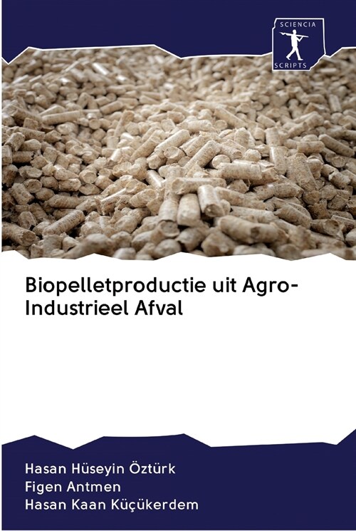 Biopelletproductie uit Agro-Industrieel Afval (Paperback)