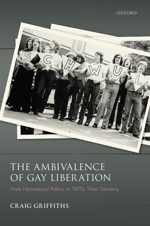 The Ambivalence of Gay Liberation : Male Homosexual Politics in 1970s West Germany (Hardcover, 1)
