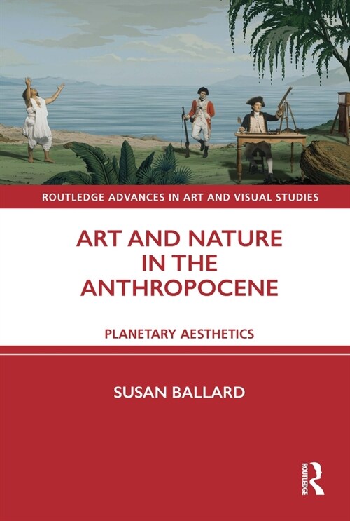 Art and Nature in the Anthropocene : Planetary Aesthetics (Hardcover)