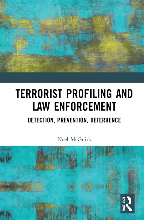 Terrorist Profiling and Law Enforcement : Detection, Prevention, Deterrence (Hardcover)