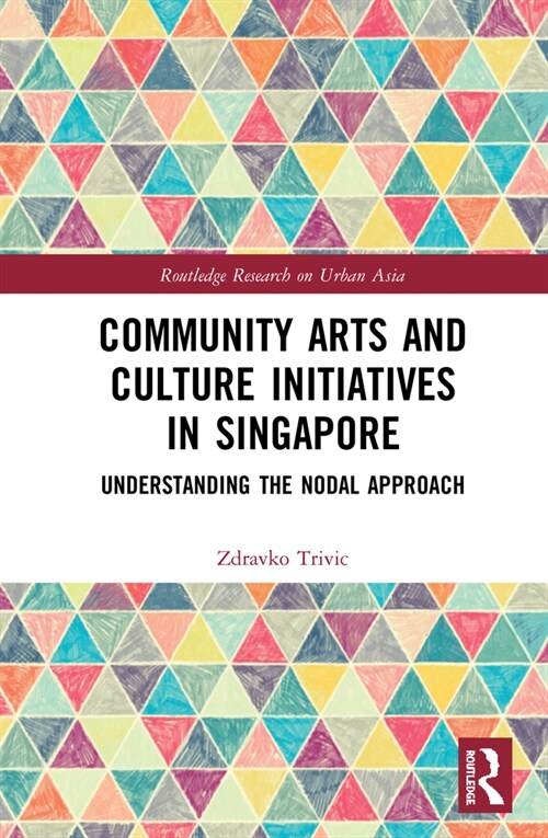 Community Arts and Culture Initiatives in Singapore : Understanding the Nodal Approach (Hardcover)