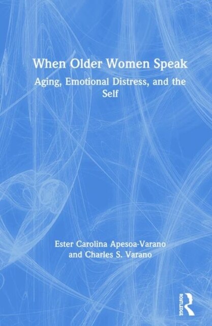 When Older Women Speak : Aging, Emotional Distress, and the Self (Hardcover)