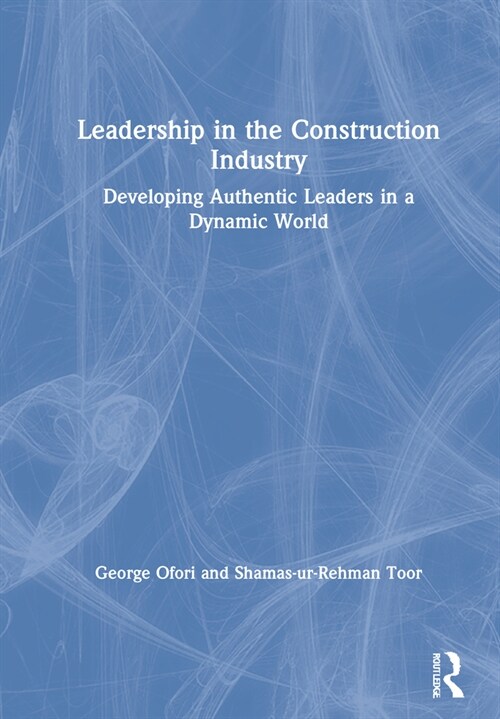 Leadership in the Construction Industry : Developing Authentic Leaders in a Dynamic World (Hardcover)