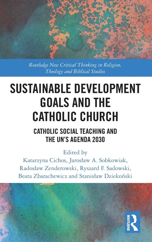 Sustainable Development Goals and the Catholic Church : Catholic Social Teaching and the UN’s Agenda 2030 (Hardcover)