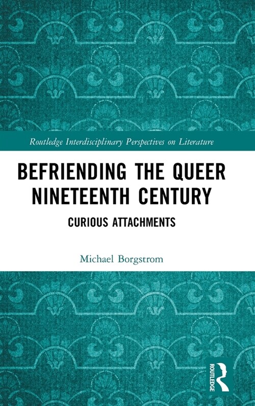 Befriending the Queer Nineteenth Century : Curious Attachments (Hardcover)