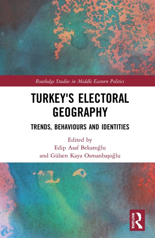 Turkeys Electoral Geography : Trends, Behaviors, and Identities (Hardcover)