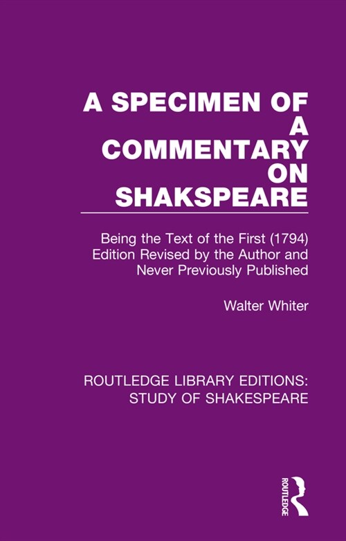 A Specimen of a Commentary on Shakspeare : Being the Text of the First (1794) Edition Revised by the Author and Never Previously Published (Hardcover)