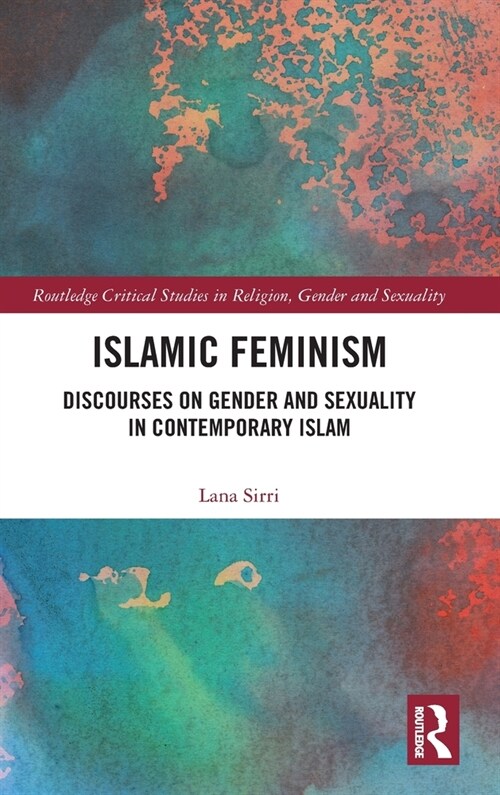 Islamic Feminism : Discourses on Gender and Sexuality in Contemporary Islam (Hardcover)