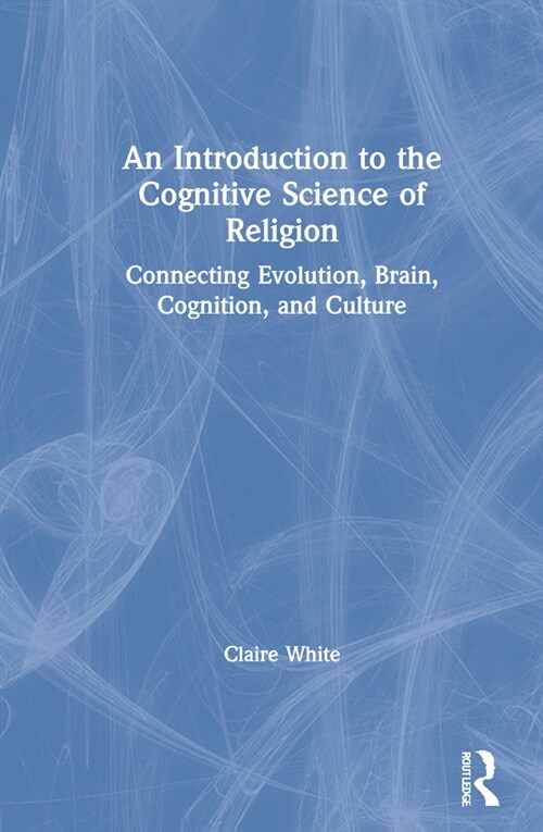 An Introduction to the Cognitive Science of Religion : Connecting Evolution, Brain, Cognition and Culture (Hardcover)