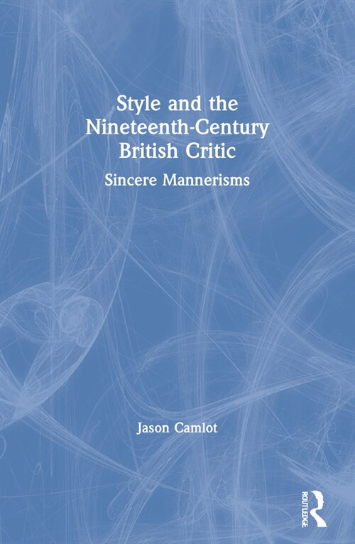 Style and the Nineteenth-Century British Critic : Sincere Mannerisms (Paperback)