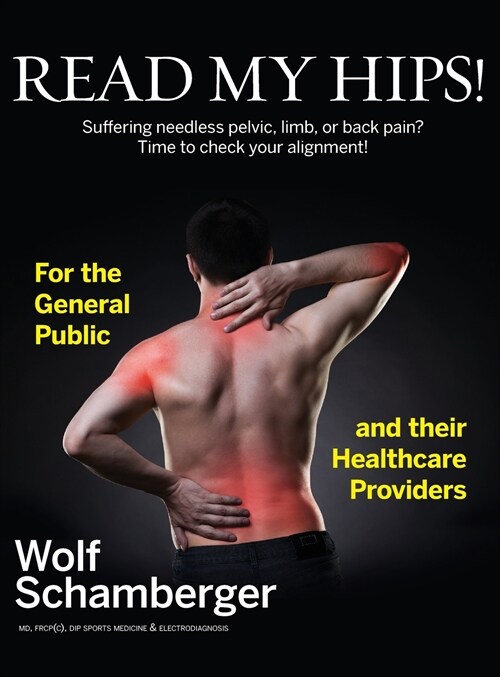 Read My Hips!: Suffering Needless Pelvic, Limb, or Back Pain? Time to Check your Alignment! (Hardcover)