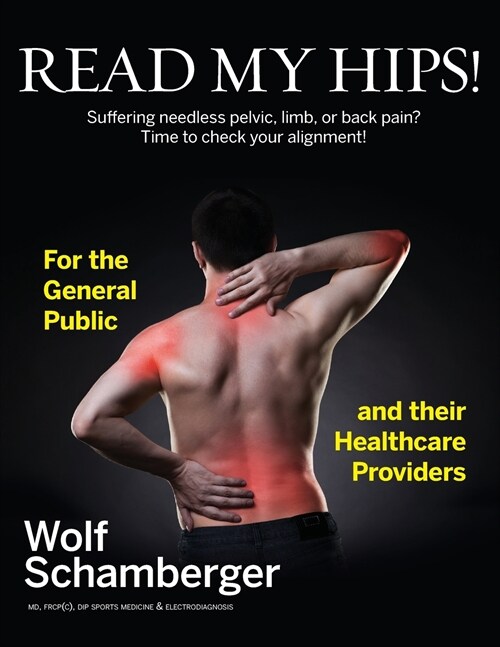 Read My Hips!: Suffering Needless Pelvic, Limb, or Back Pain? Time to Check your Alignment! (Paperback)