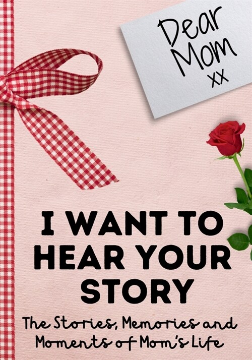 Dear Mom. I Want To Hear Your Story: A Guided Memory Journal to Share The Stories, Memories and Moments That Have Shaped Moms Life 7 x 10 inch (Paperback)