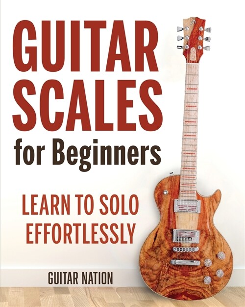 Guitar Scales for Beginners: Learn to Solo Effortlessly (Paperback)