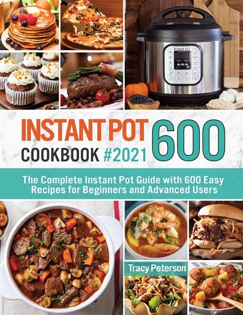 Instant Pot Cookbook 600: The Complete Instant Pot Guide with 600 Easy Recipes for Beginners and Advanced Users (Paperback)