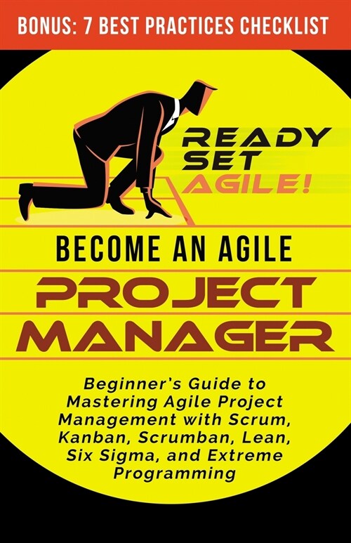 Become an Agile Project Manager: Beginners Guide to Mastering Agile Project Management with Scrum, Kanban, Scrumban, Lean, Six Sigma, and Extreme Pro (Paperback)