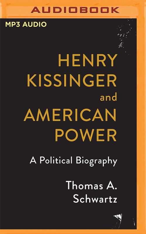 Henry Kissinger and American Power: A Political Biography (MP3 CD)