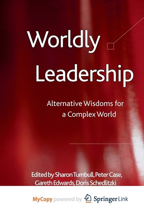 Worldly Leadership : Alternative Wisdoms for a Complex World (Paperback, 1st ed. 2012)