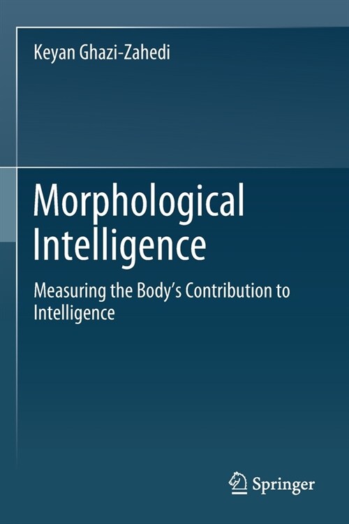 Morphological Intelligence: Measuring the Bodys Contribution to Intelligence (Paperback, 2019)