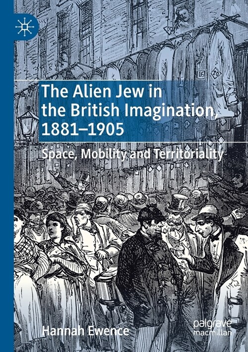 The Alien Jew in the British Imagination, 1881-1905: Space, Mobility and Territoriality (Paperback, 2019)
