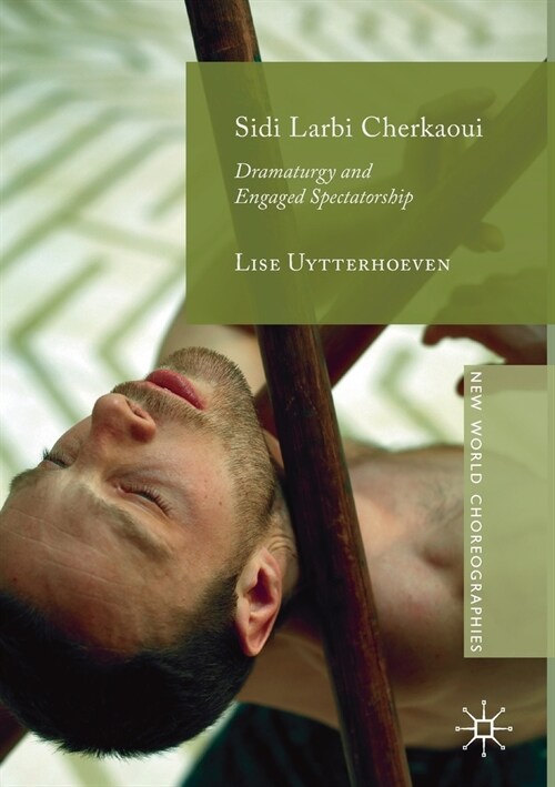 Sidi Larbi Cherkaoui: Dramaturgy and Engaged Spectatorship (Paperback, 2019)