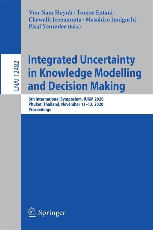Integrated Uncertainty in Knowledge Modelling and Decision Making: 8th International Symposium, Iukm 2020, Phuket, Thailand, November 11-13, 2020, Pro (Paperback, 2020)