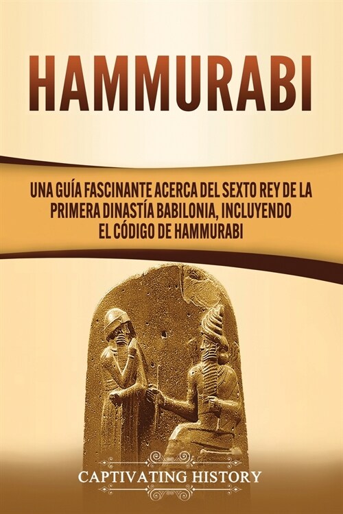 Hammurabi: Una gu? fascinante acerca del sexto rey de la primera dinast? babilonia, incluyendo el C?igo de Hammurabi (Paperback)