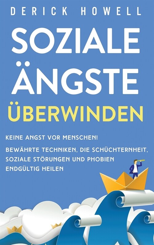 Soziale 훞gste ?erwinden: Keine Angst vor Menschen! Bew?rte Techniken, die Sch?hternheit, soziale St?ungen und Phobien endg?tig heilen (Hardcover)