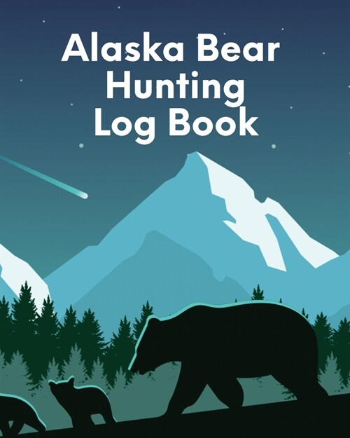 Alaska Bear Hunting Log Book: For Men Camping Hiking Prepper Enthusiast Game Keeper (Paperback)
