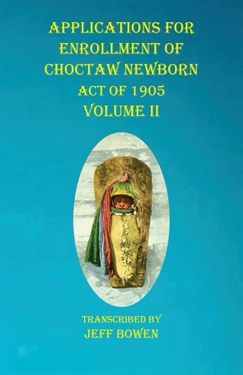 Applications For Enrollment of Choctaw Newborn Act of 1905 Volume II (Paperback)