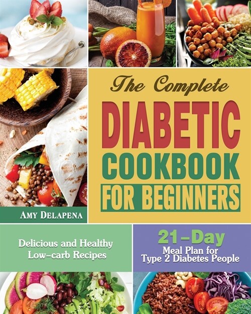 The Complete Diabetic Cookbook for Beginners: Delicious and Healthy Low-carb Recipes with 21-Day Meal Plan for Type 2 Diabetes People (Paperback)