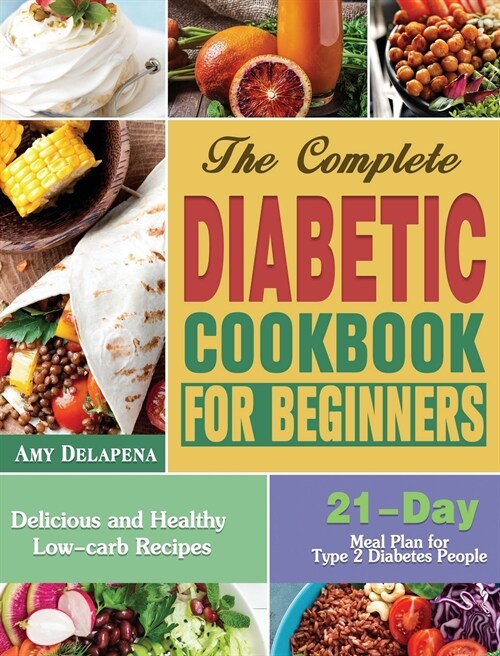 The Complete Diabetic Cookbook for Beginners: Delicious and Healthy Low-carb Recipes with 21-Day Meal Plan for Type 2 Diabetes People (Hardcover)