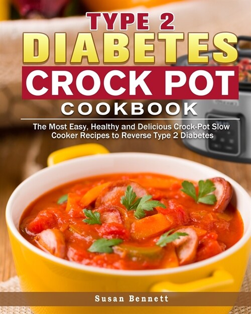 Type 2 Diabetes Crock Pot Cookbook: The Most Easy, Healthy and Delicious Crock-Pot Slow Cooker Recipes to Reverse Type 2 Diabetes (Paperback)