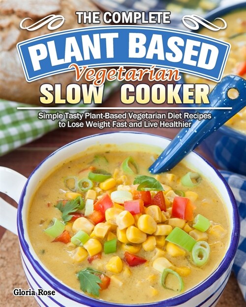 The Essential Plant Based Vegetarian Slow Cooker Cookbook: Simple Tasty Plant-Based Vegetarian Diet Recipes to Lose Weight Fast and Live Healthier (Paperback)