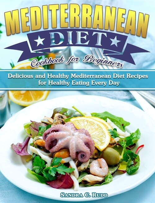 Mediterranean Diet Cookbook for Beginners: Delicious and Healthy Mediterranean Diet Recipes for Healthy Eating Every Day (Hardcover)