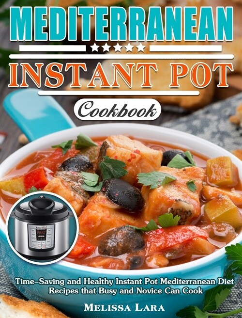 Mediterranean Instant Pot Cookbook: Time-Saving and Healthy Instant Pot Mediterranean Diet Recipes that Busy and Novice Can Cook (Hardcover)