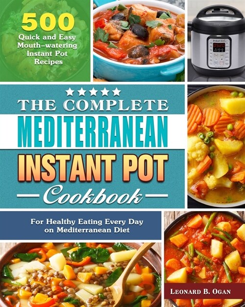 The Complete Mediterranean Instant Pot Cookbook: 500 Quick and Easy Mouth-watering Instant Pot Recipes for Healthy Eating Every Day on Mediterranean D (Paperback)