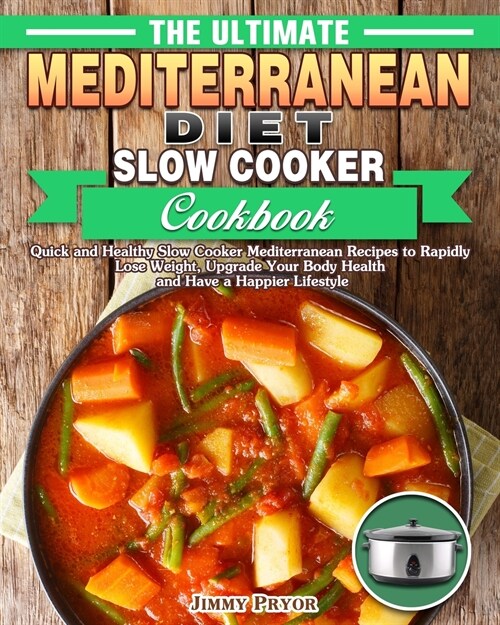 The Ultimate Mediterranean Diet Slow Cooker Cookbook: Quick and Healthy Slow Cooker Mediterranean Recipes to Rapidly Lose Weight, Upgrade Your Body He (Paperback)