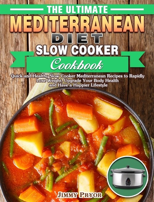 The Ultimate Mediterranean Diet Slow Cooker Cookbook: Quick and Healthy Slow Cooker Mediterranean Recipes to Rapidly Lose Weight, Upgrade Your Body He (Hardcover)