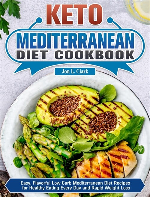 Keto Mediterranean Diet Cookbook: Easy, Flavorful Low Carb Mediterranean Diet Recipes for Healthy Eating Every Day and Rapid Weight Loss (Hardcover)