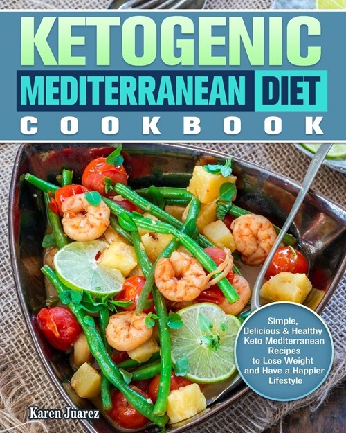 Ketogenic Mediterranean Diet Cookbook: Simple, Delicious & Healthy Keto Mediterranean Recipes to Lose Weight and Have a Happier Lifestyle (Paperback)