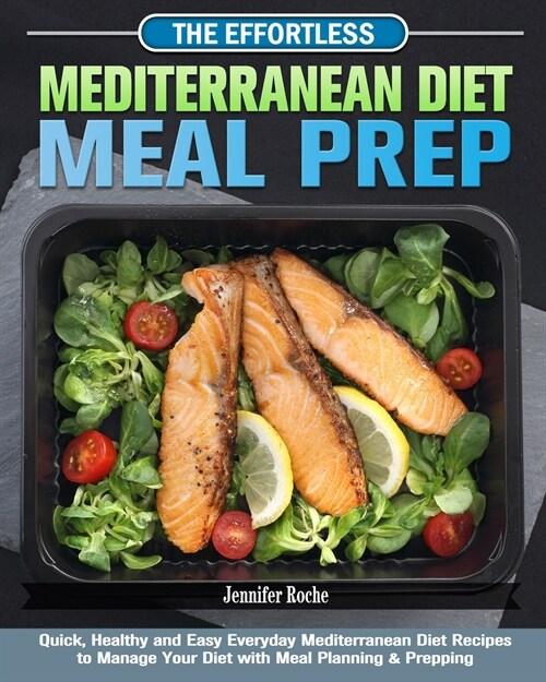 The Effortless Mediterranean Diet Meal Prep: Quick, Healthy and Easy Everyday Mediterranean Diet Recipes to Manage Your Diet with Meal Planning & Prep (Paperback)