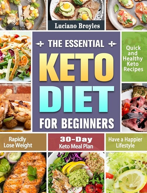 The Essential Keto Diet for Beginners: Quick and Healthy Keto Recipes to Rapidly Lose Weight and Have a Happier Lifestyle. (30-Day Keto Meal Plan) (Hardcover)