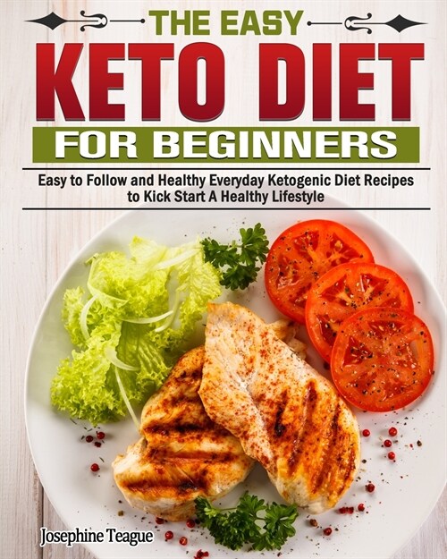 The Easy Keto Diet for Beginners: Easy to Follow and Healthy Everyday Ketogenic Diet Recipes to Kick Start A Healthy Lifestyle (Paperback)